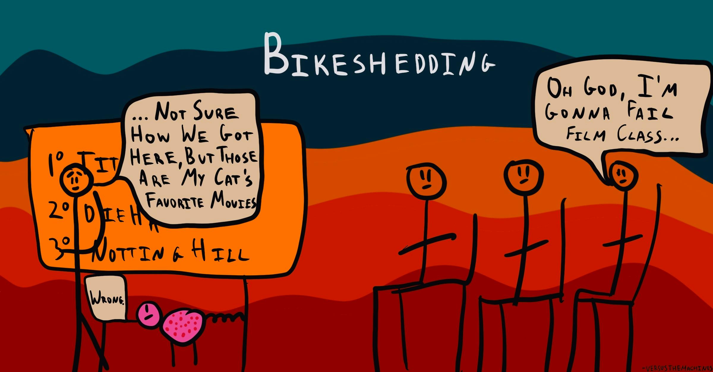 An illustration titled 'Bikeshedding' shows a stick figure standing next to a podium with a list of movies: '1st: IT, 2nd: Die Hard, 3rd: Notting Hill.' The figure says, '...Not sure how we got here, but those are my cat's favorite movies.' A pink cat nearby says 'Wrong.' On the right side, three other stick figures sit, with one thinking, 'Oh God, I'm gonna fail film class.' The background features warm shades of orange and blue.