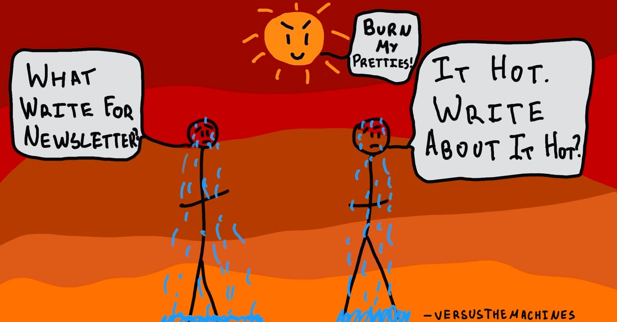 A cartoon illustration shows two sweating stick figures under the sun. One figure says, “WHAT WRITE FOR NEWSLETTER?” The other replies with, “IT HOT. WRITE ABOUT IT HOT?” Above them, a grinning, menacing sun says, “BURN MY PRETTIES!”