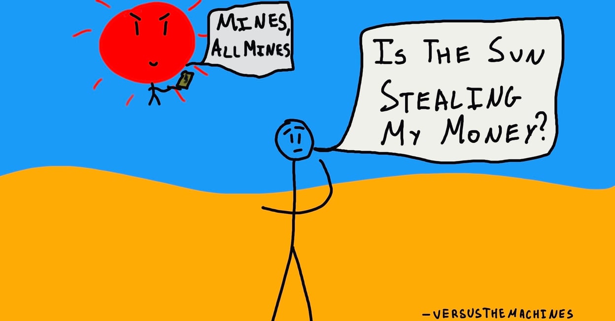 Drawing of stick figure saying, “Is the sun stealing my money?” with humanoid drawing of sun responding, “Mines, all mines”.